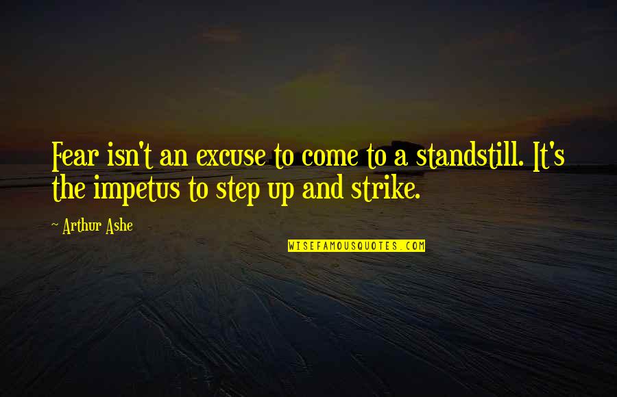 At A Standstill Quotes By Arthur Ashe: Fear isn't an excuse to come to a