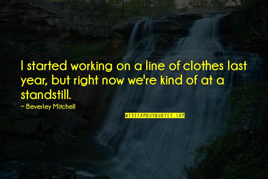 At A Standstill Quotes By Beverley Mitchell: I started working on a line of clothes