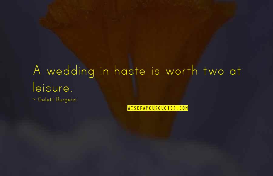 At A Wedding Quotes By Gelett Burgess: A wedding in haste is worth two at