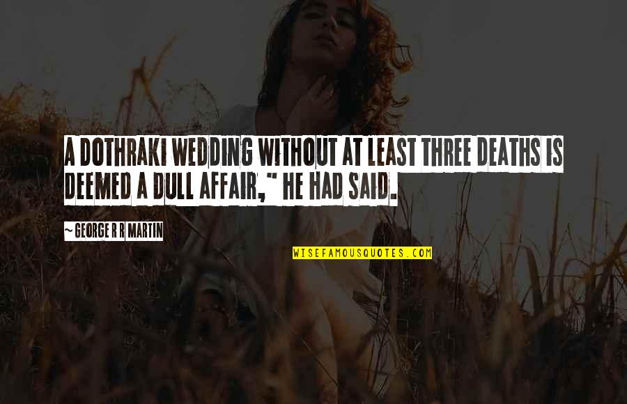At A Wedding Quotes By George R R Martin: A Dothraki wedding without at least three deaths