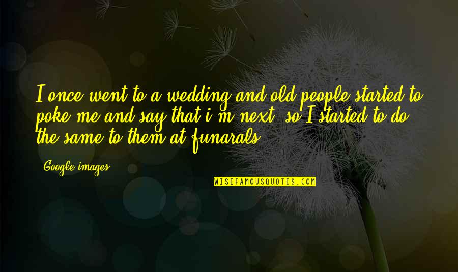 At A Wedding Quotes By Google Images: I once went to a wedding and old