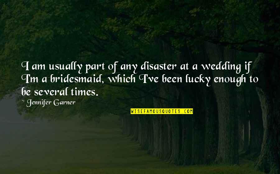 At A Wedding Quotes By Jennifer Garner: I am usually part of any disaster at