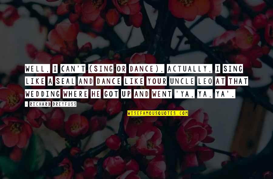 At A Wedding Quotes By Richard Dreyfuss: Well, I can't (sing or dance). Actually, I