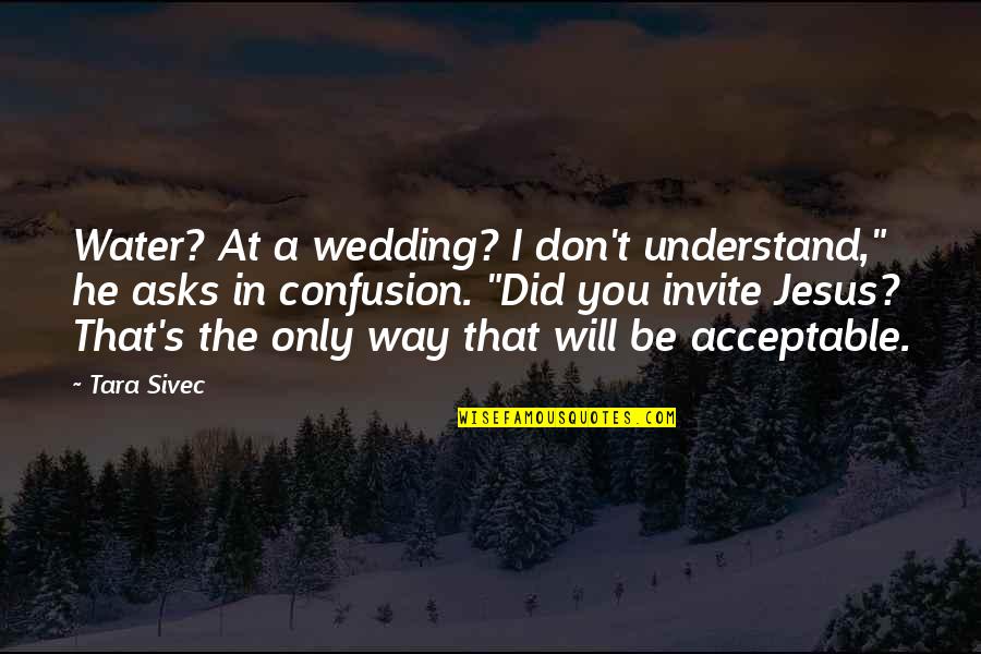 At A Wedding Quotes By Tara Sivec: Water? At a wedding? I don't understand," he