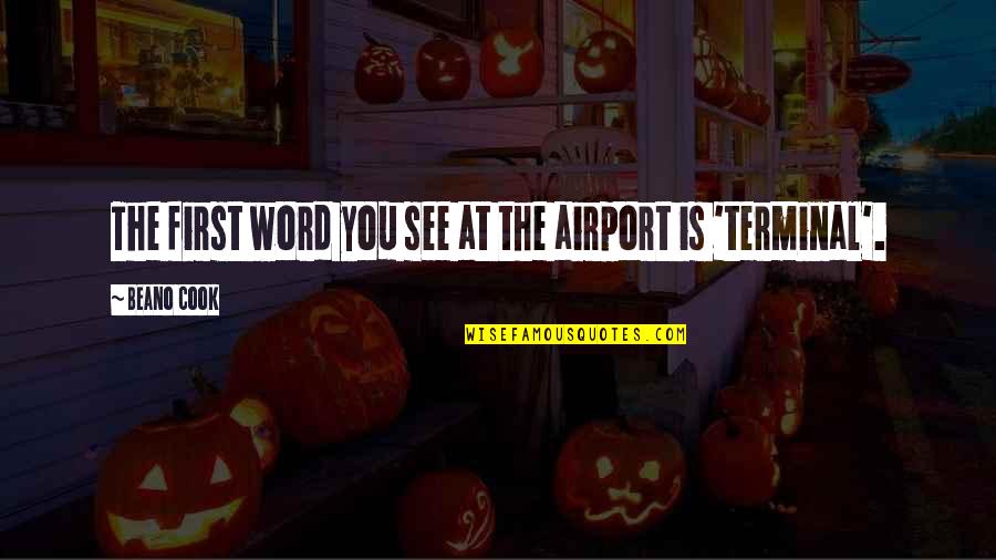 At Airport Quotes By Beano Cook: The first word you see at the airport At Airport Quotes By Beano Cook: The first word you see at the airport