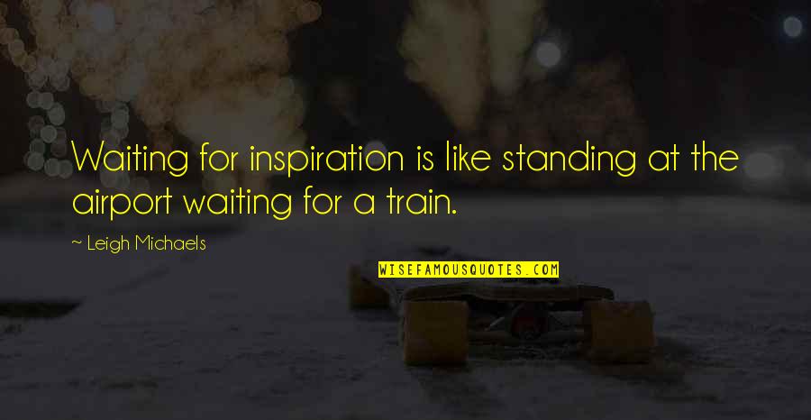At Airport Quotes By Leigh Michaels: Waiting for inspiration is like standing at the