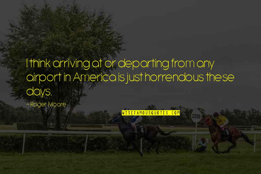 At Airport Quotes By Roger Moore: I think arriving at or departing from any At Airport Quotes By Roger Moore: I think arriving at or departing from any