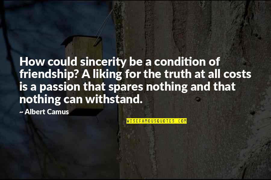 At All Costs Quotes By Albert Camus: How could sincerity be a condition of friendship?