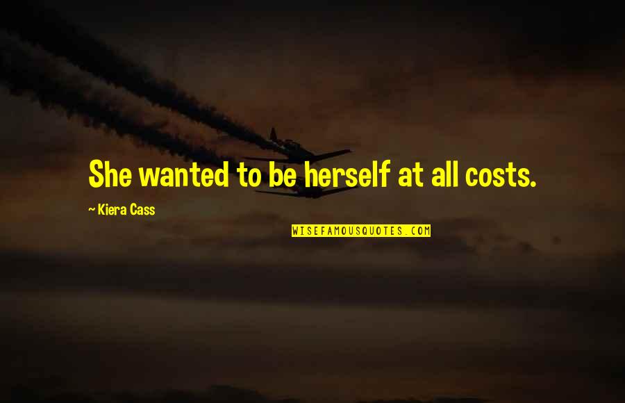 At All Costs Quotes By Kiera Cass: She wanted to be herself at all costs.