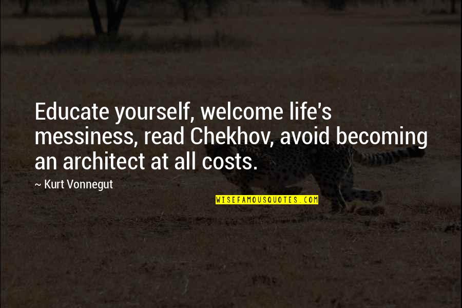 At All Costs Quotes By Kurt Vonnegut: Educate yourself, welcome life's messiness, read Chekhov, avoid