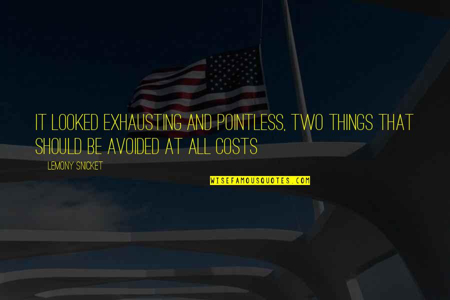 At All Costs Quotes By Lemony Snicket: It looked exhausting and pointless, two things that