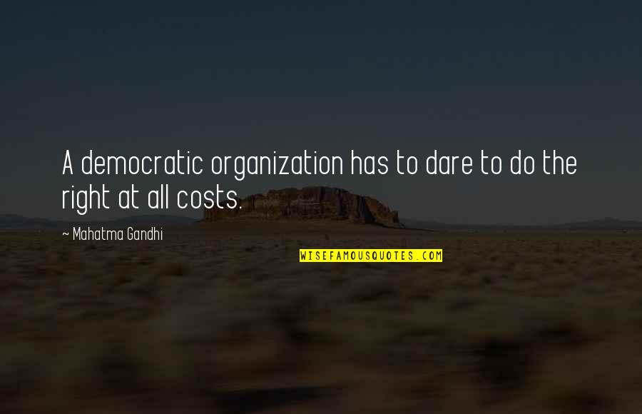 At All Costs Quotes By Mahatma Gandhi: A democratic organization has to dare to do