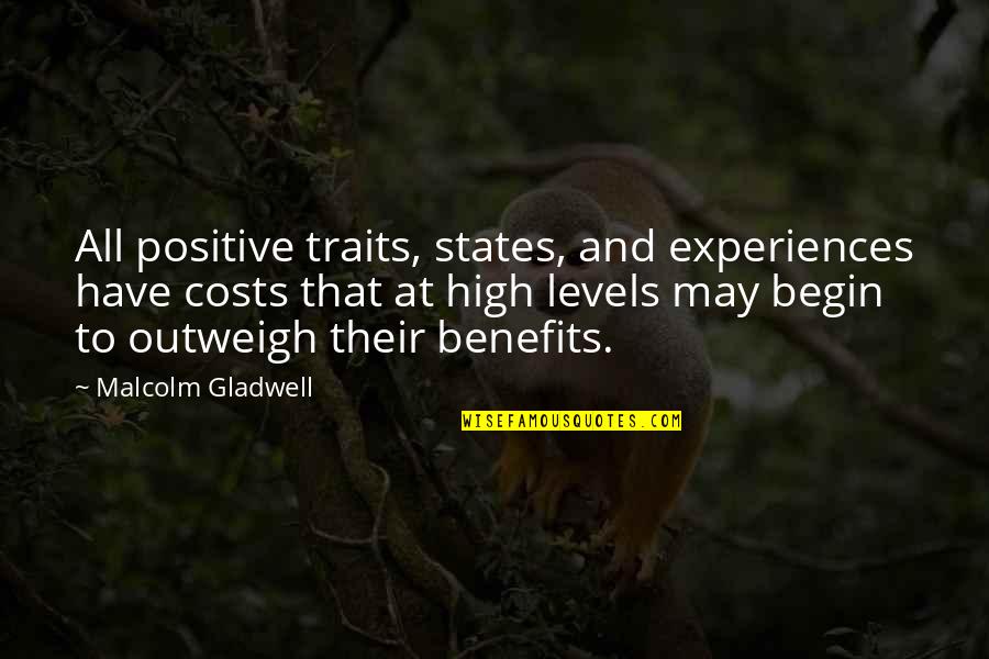 At All Costs Quotes By Malcolm Gladwell: All positive traits, states, and experiences have costs