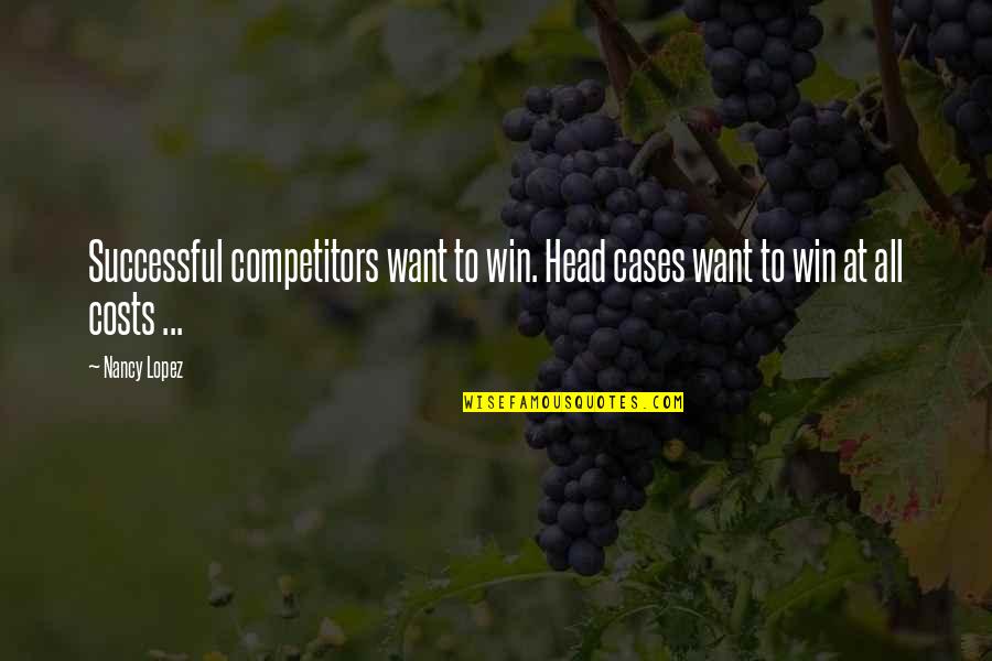 At All Costs Quotes By Nancy Lopez: Successful competitors want to win. Head cases want
