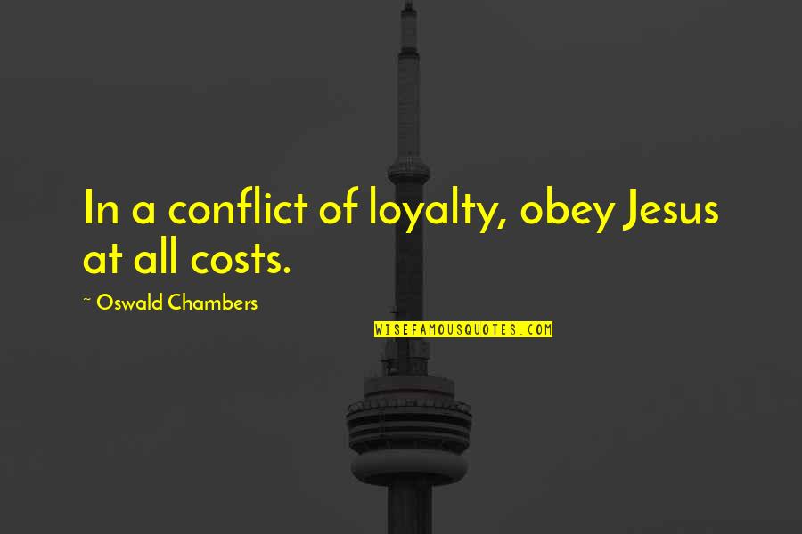 At All Costs Quotes By Oswald Chambers: In a conflict of loyalty, obey Jesus at