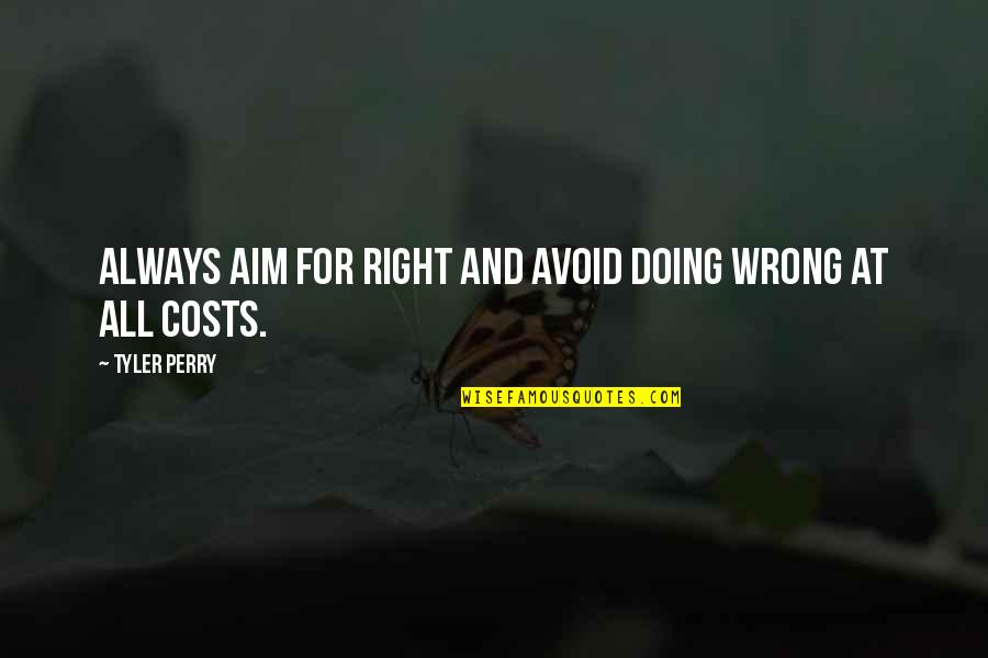 At All Costs Quotes By Tyler Perry: Always aim for right and avoid doing wrong