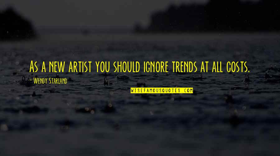 At All Costs Quotes By Wendy Starland: As a new artist you should ignore trends