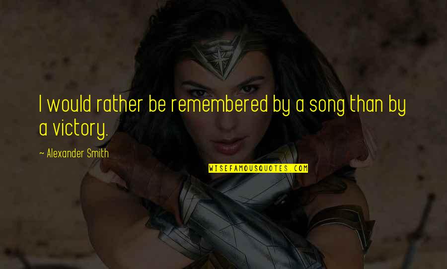 At Area Bars Quotes By Alexander Smith: I would rather be remembered by a song