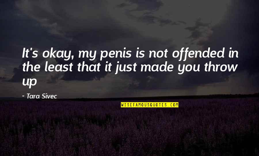 At Area Bars Quotes By Tara Sivec: It's okay, my penis is not offended in