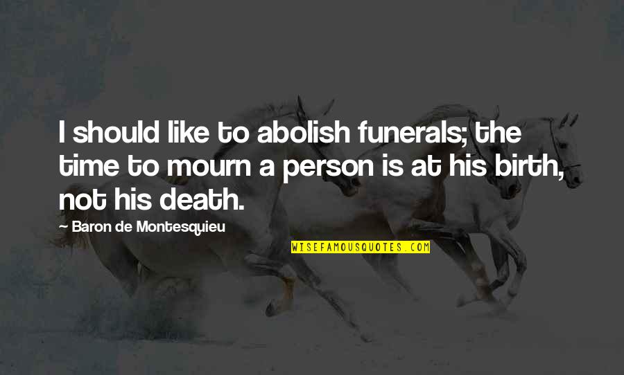 At Birth Quotes By Baron De Montesquieu: I should like to abolish funerals; the time