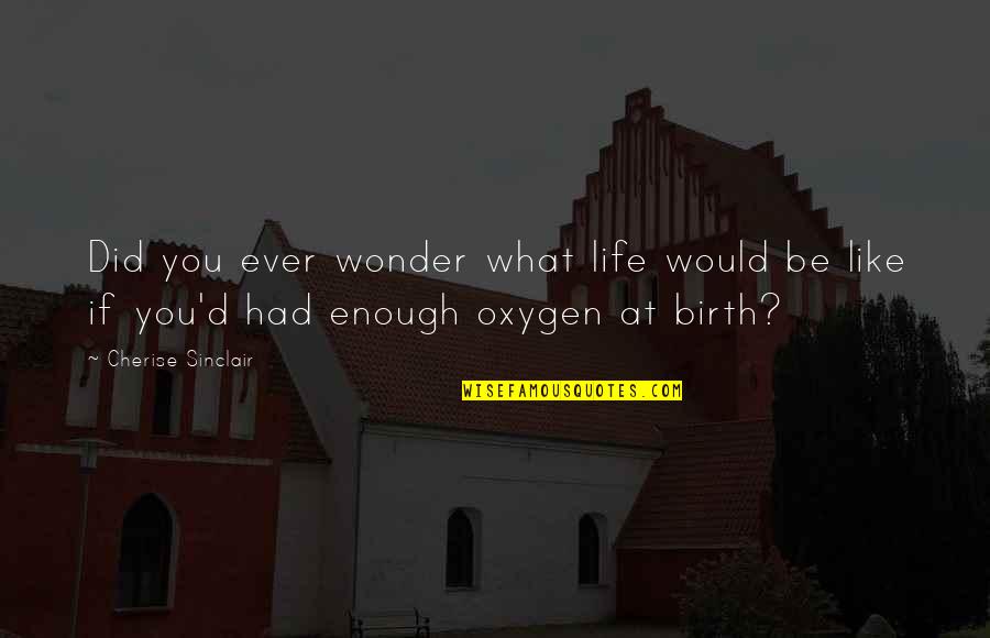 At Birth Quotes By Cherise Sinclair: Did you ever wonder what life would be