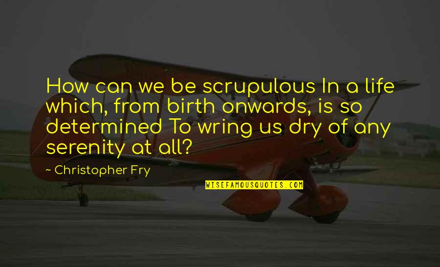 At Birth Quotes By Christopher Fry: How can we be scrupulous In a life