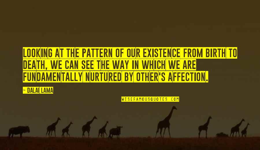 At Birth Quotes By Dalai Lama: Looking at the pattern of our existence from
