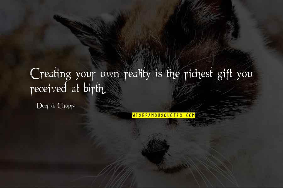 At Birth Quotes By Deepak Chopra: Creating your own reality is the richest gift