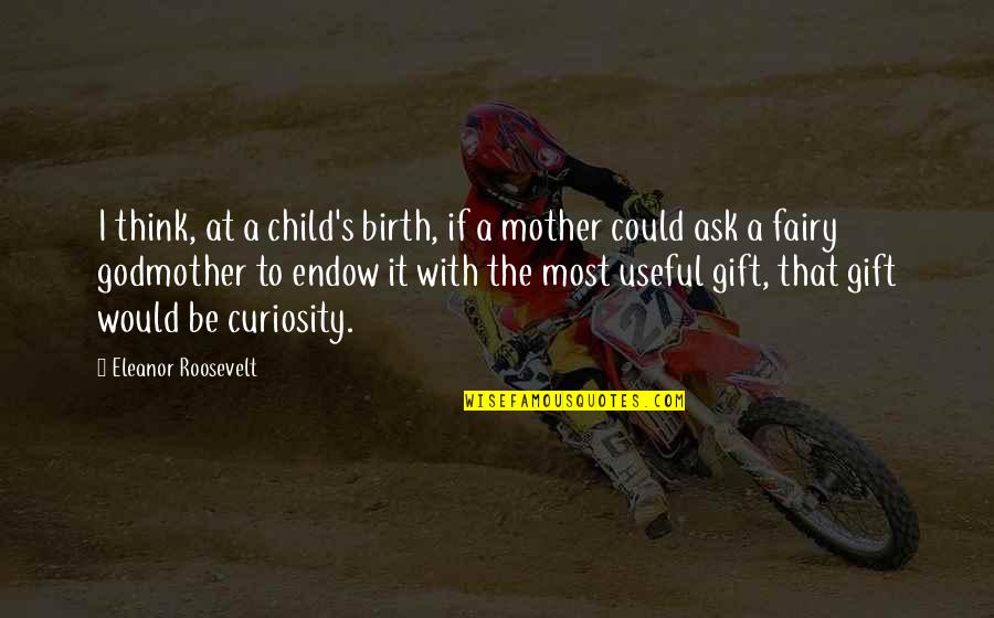 At Birth Quotes By Eleanor Roosevelt: I think, at a child's birth, if a