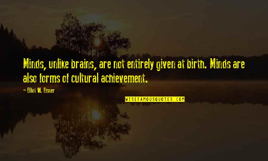 At Birth Quotes By Elliot W. Eisner: Minds, unlike brains, are not entirely given at