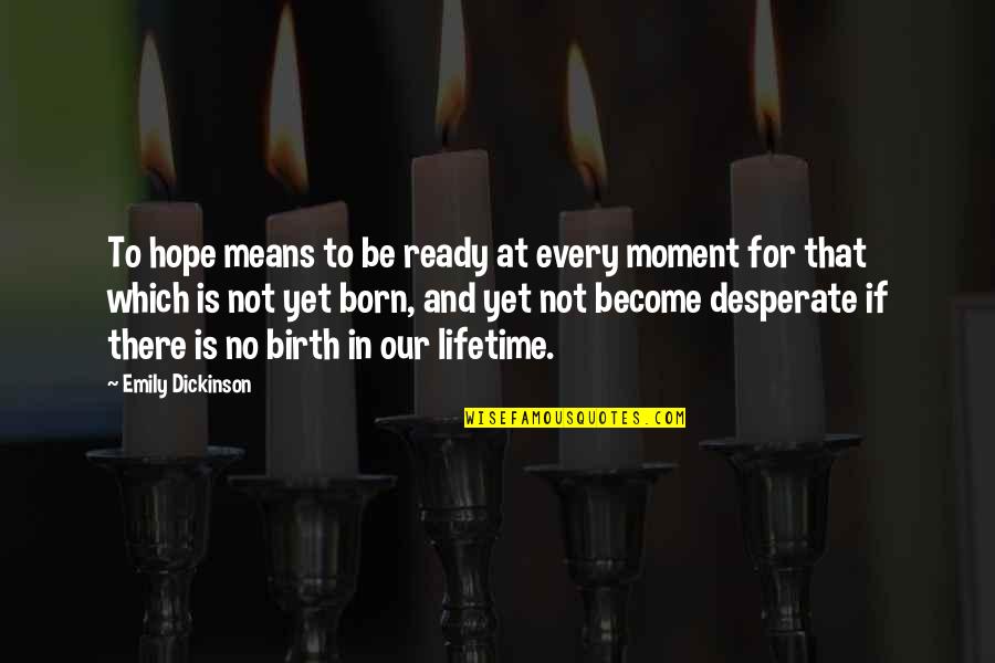At Birth Quotes By Emily Dickinson: To hope means to be ready at every