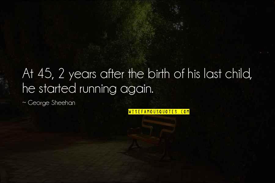 At Birth Quotes By George Sheehan: At 45, 2 years after the birth of