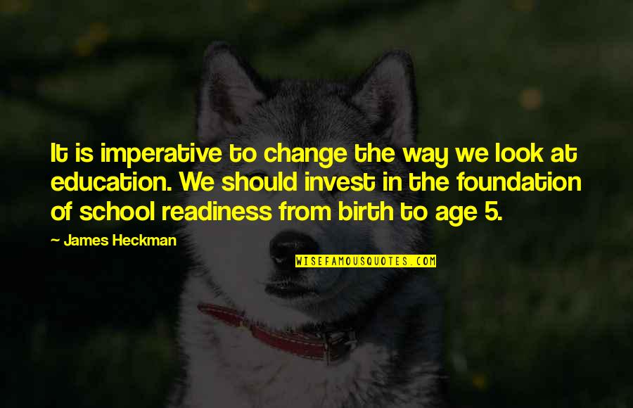 At Birth Quotes By James Heckman: It is imperative to change the way we