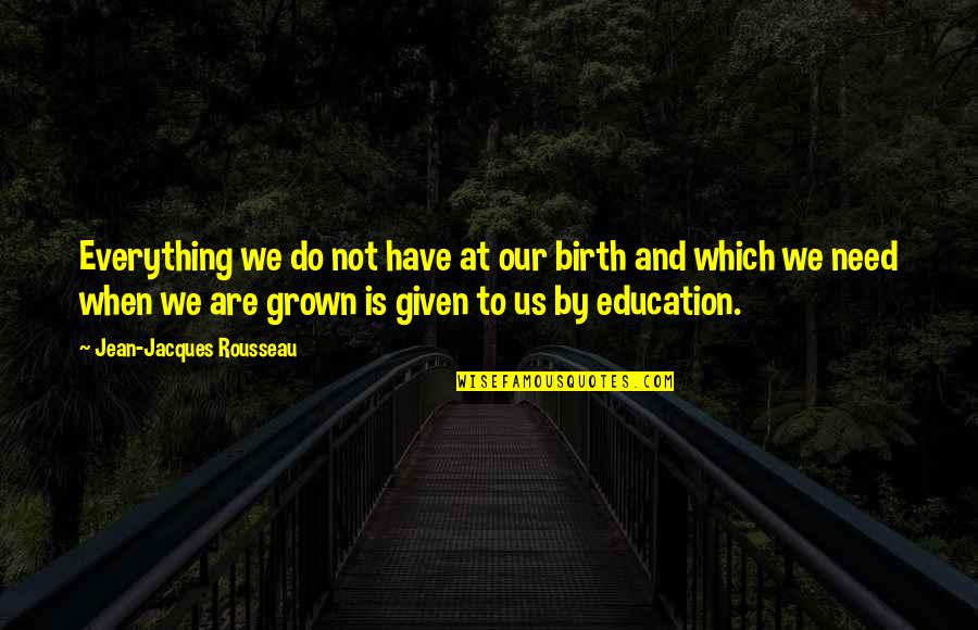 At Birth Quotes By Jean-Jacques Rousseau: Everything we do not have at our birth