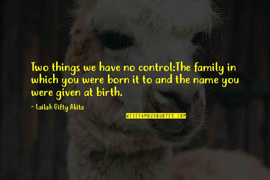 At Birth Quotes By Lailah Gifty Akita: Two things we have no control:The family in