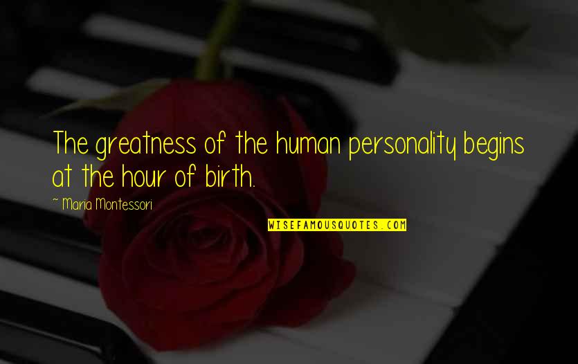 At Birth Quotes By Maria Montessori: The greatness of the human personality begins at