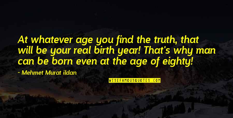 At Birth Quotes By Mehmet Murat Ildan: At whatever age you find the truth, that