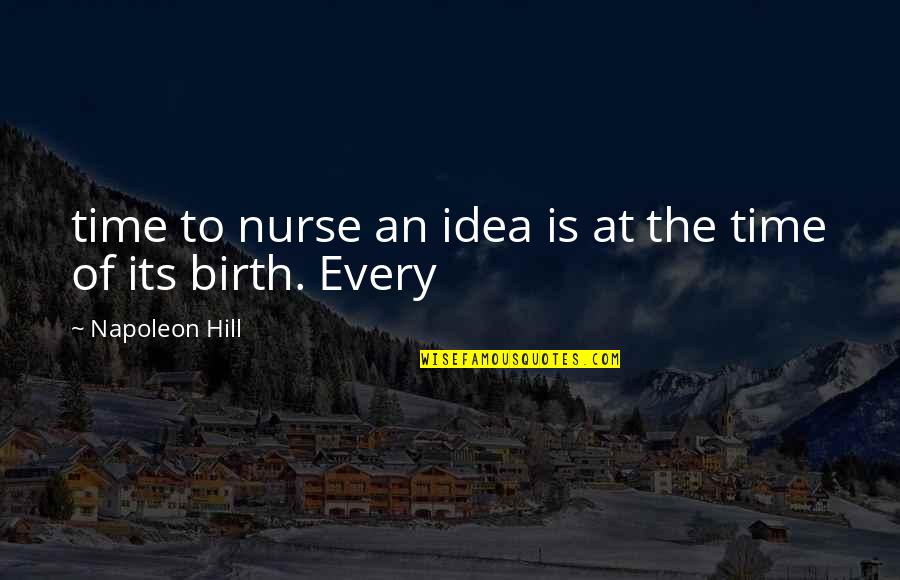 At Birth Quotes By Napoleon Hill: time to nurse an idea is at the