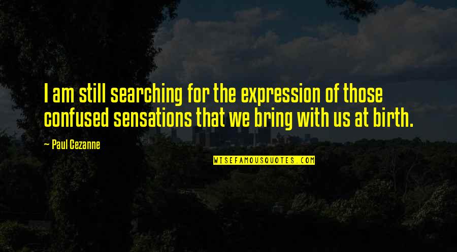 At Birth Quotes By Paul Cezanne: I am still searching for the expression of