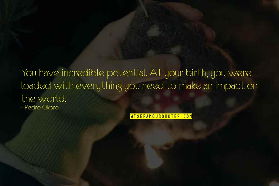 At Birth Quotes By Pedro Okoro: You have incredible potential. At your birth, you