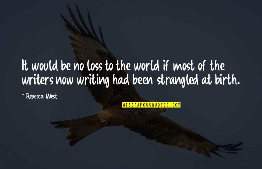 At Birth Quotes By Rebecca West: It would be no loss to the world