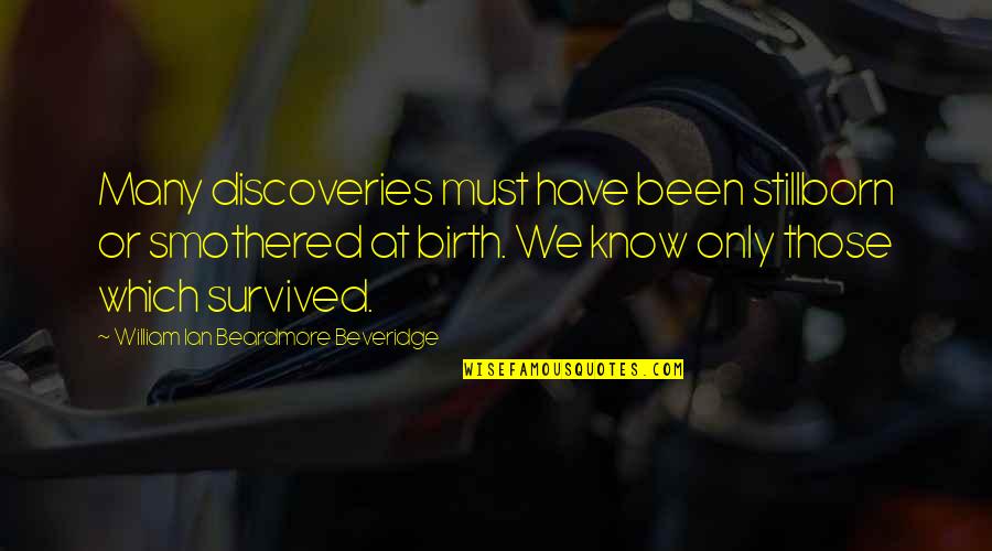 At Birth Quotes By William Ian Beardmore Beveridge: Many discoveries must have been stillborn or smothered