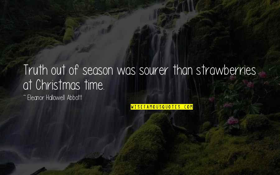 At Christmas Time Quotes By Eleanor Hallowell Abbott: Truth out of season was sourer than strawberries