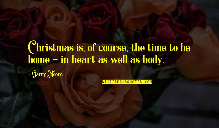 At Christmas Time Quotes By Garry Moore: Christmas is, of course, the time to be