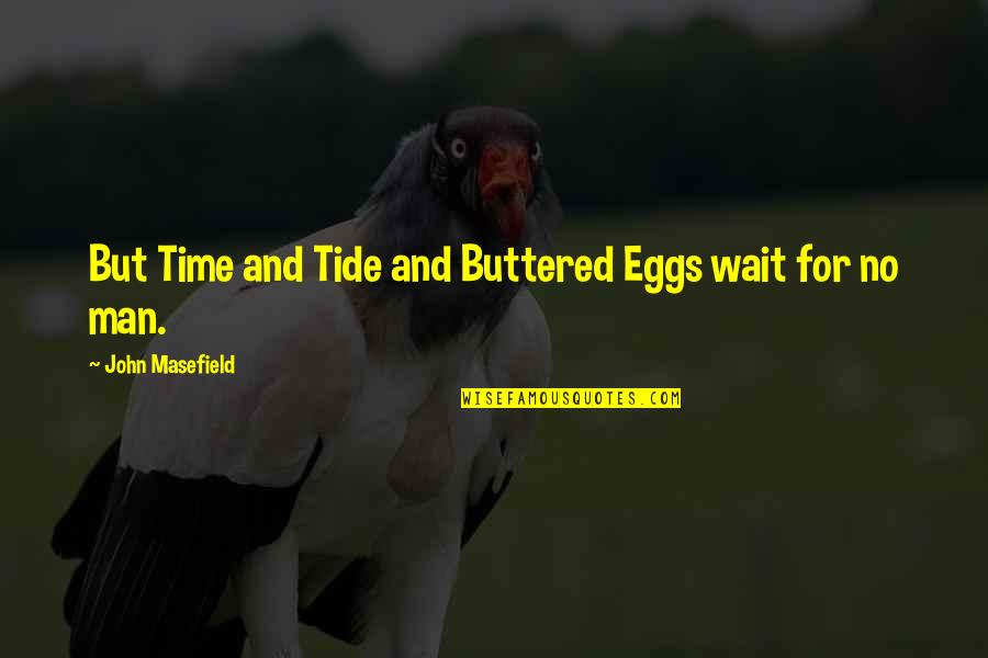 At Christmas Time Quotes By John Masefield: But Time and Tide and Buttered Eggs wait