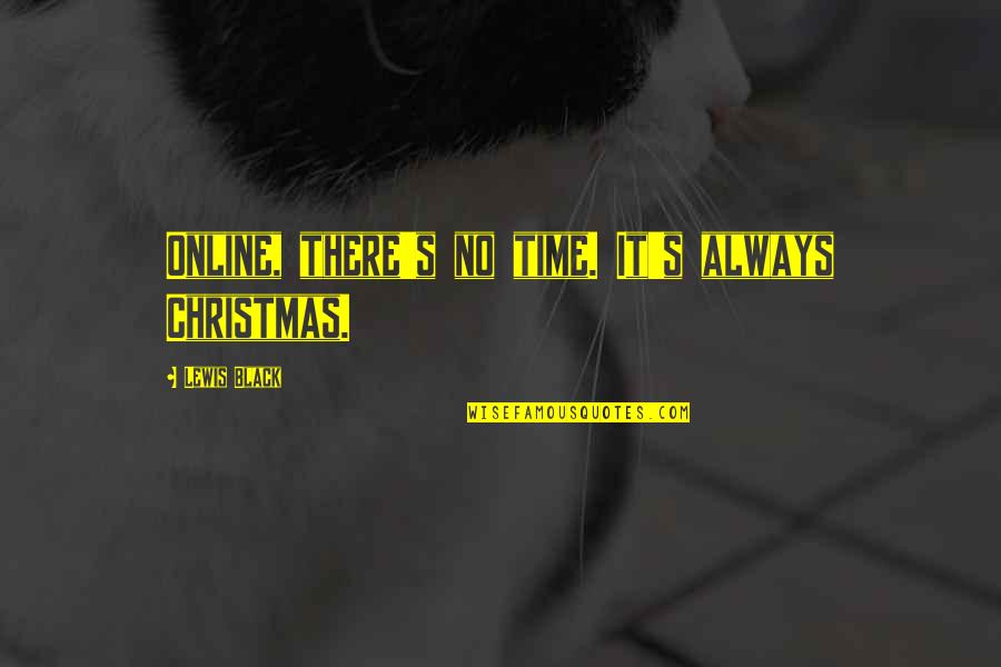At Christmas Time Quotes By Lewis Black: Online, there's no time. It's always Christmas.