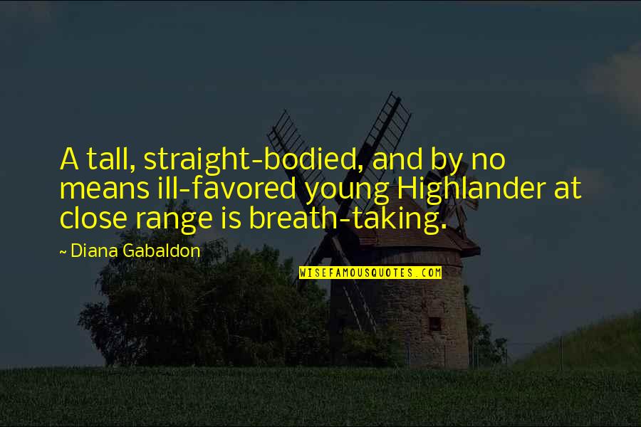 At Close Range Quotes By Diana Gabaldon: A tall, straight-bodied, and by no means ill-favored
