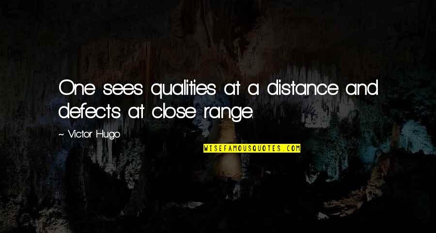 At Close Range Quotes By Victor Hugo: One sees qualities at a distance and defects