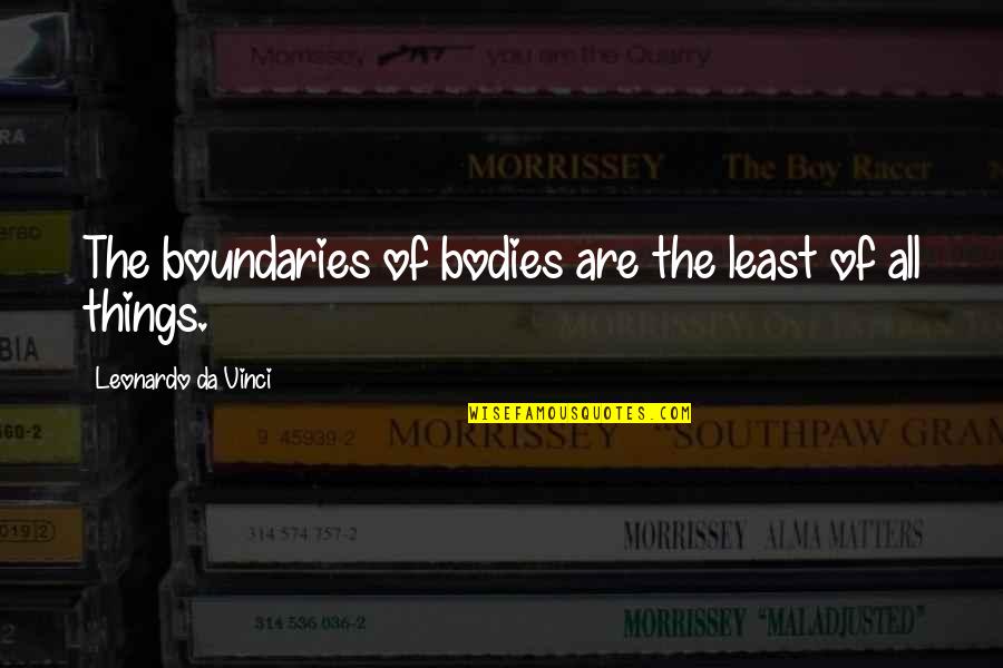 At Da S Quotes By Leonardo Da Vinci: The boundaries of bodies are the least of
