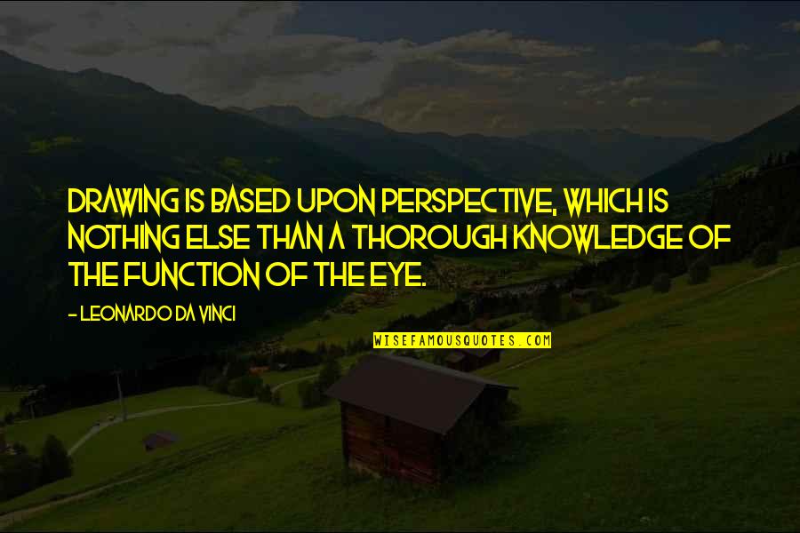 At Da S Quotes By Leonardo Da Vinci: Drawing is based upon perspective, which is nothing